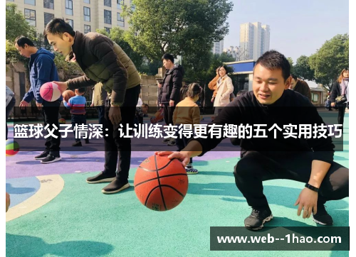 篮球父子情深：让训练变得更有趣的五个实用技巧