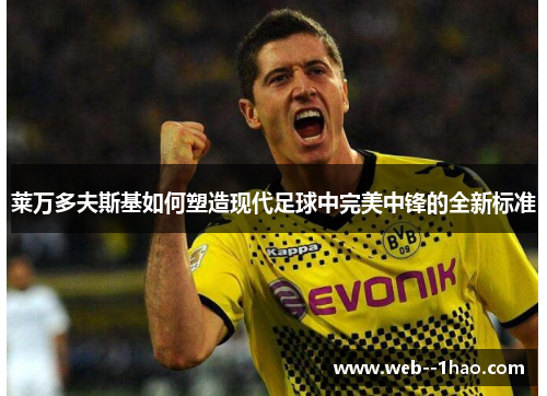 莱万多夫斯基如何塑造现代足球中完美中锋的全新标准