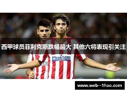 西甲球员菲利克斯跌幅最大 其他六将表现引关注