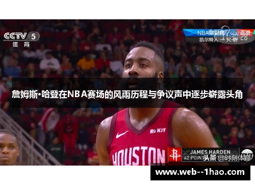 詹姆斯·哈登在NBA赛场的风雨历程与争议声中逐步崭露头角
