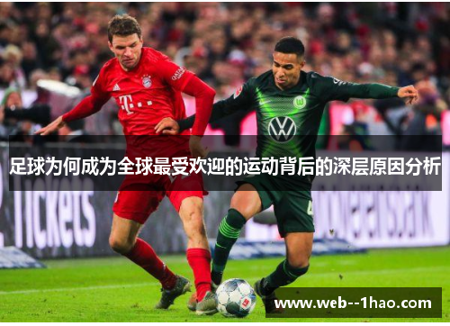 足球为何成为全球最受欢迎的运动背后的深层原因分析 足球为何成为全球最受欢迎的运动背后的深层原因分析