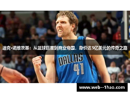 迪克·诺维茨基：从篮球巨星到商业帝国，身价达5亿美元的传奇之路