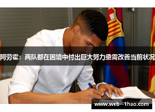 阿劳霍：两队都在困境中付出巨大努力亟需改善当前状况