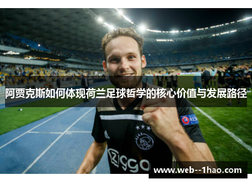 阿贾克斯如何体现荷兰足球哲学的核心价值与发展路径 阿贾克斯如何体现荷兰足球哲学的核心价值与发展路径
