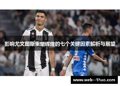 影响尤文图斯重塑辉煌的七个关键因素解析与展望