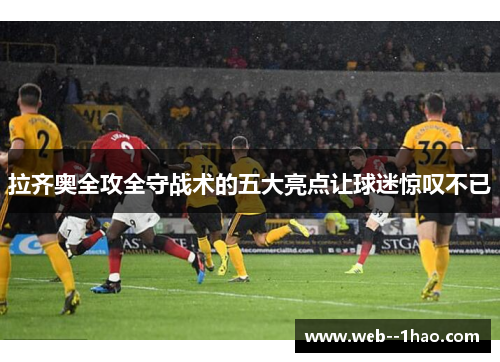 拉齐奥全攻全守战术的五大亮点让球迷惊叹不已