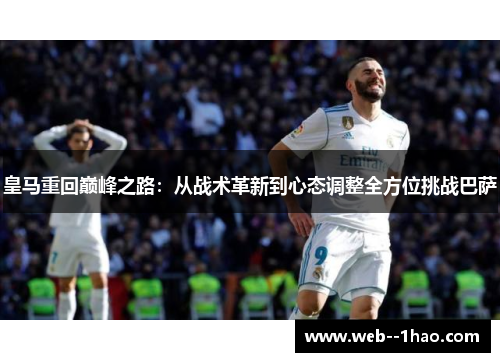 皇马重回巅峰之路：从战术革新到心态调整全方位挑战巴萨