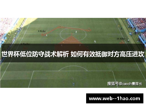 世界杯低位防守战术解析 如何有效抵御对方高压进攻