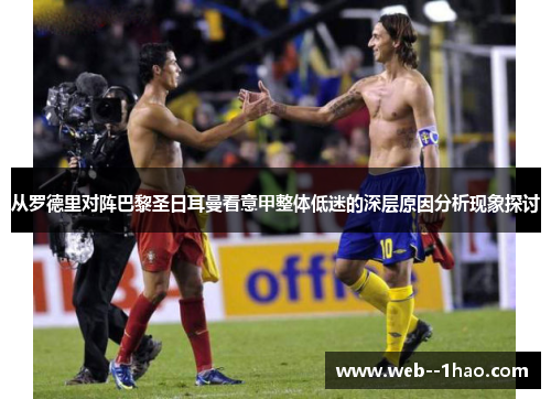从罗德里对阵巴黎圣日耳曼看意甲整体低迷的深层原因分析现象探讨 从罗德里对阵巴黎圣日耳曼看意甲整体低迷的深层原因分析现象探讨