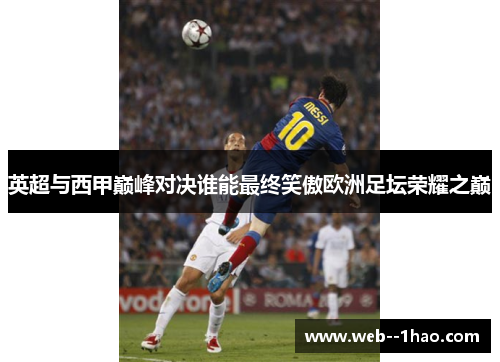 英超与西甲巅峰对决谁能最终笑傲欧洲足坛荣耀之巅
