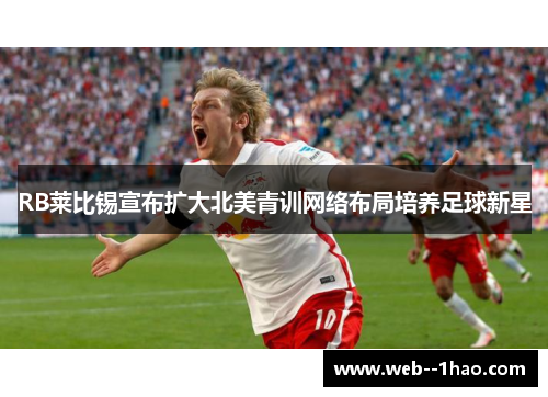 RB莱比锡宣布扩大北美青训网络布局培养足球新星
