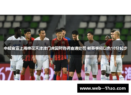 中超官宣上海申花天津津门虎因财务调查遭处罚 新赛季将以负10分起步