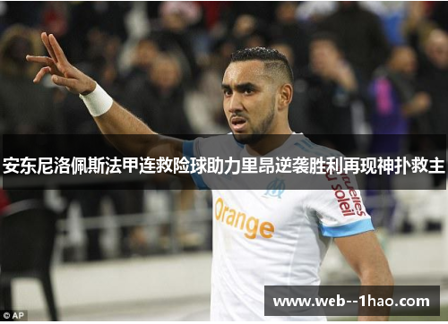 安东尼洛佩斯法甲连救险球助力里昂逆袭胜利再现神扑救主 安东尼洛佩斯法甲连救险球助力里昂逆袭胜利再现神扑救主