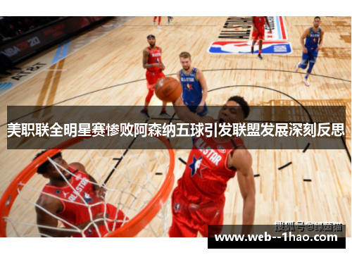 美职联全明星赛惨败阿森纳五球引发联盟发展深刻反思