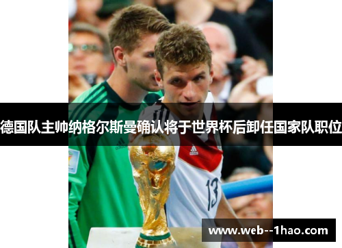 德国队主帅纳格尔斯曼确认将于世界杯后卸任国家队职位